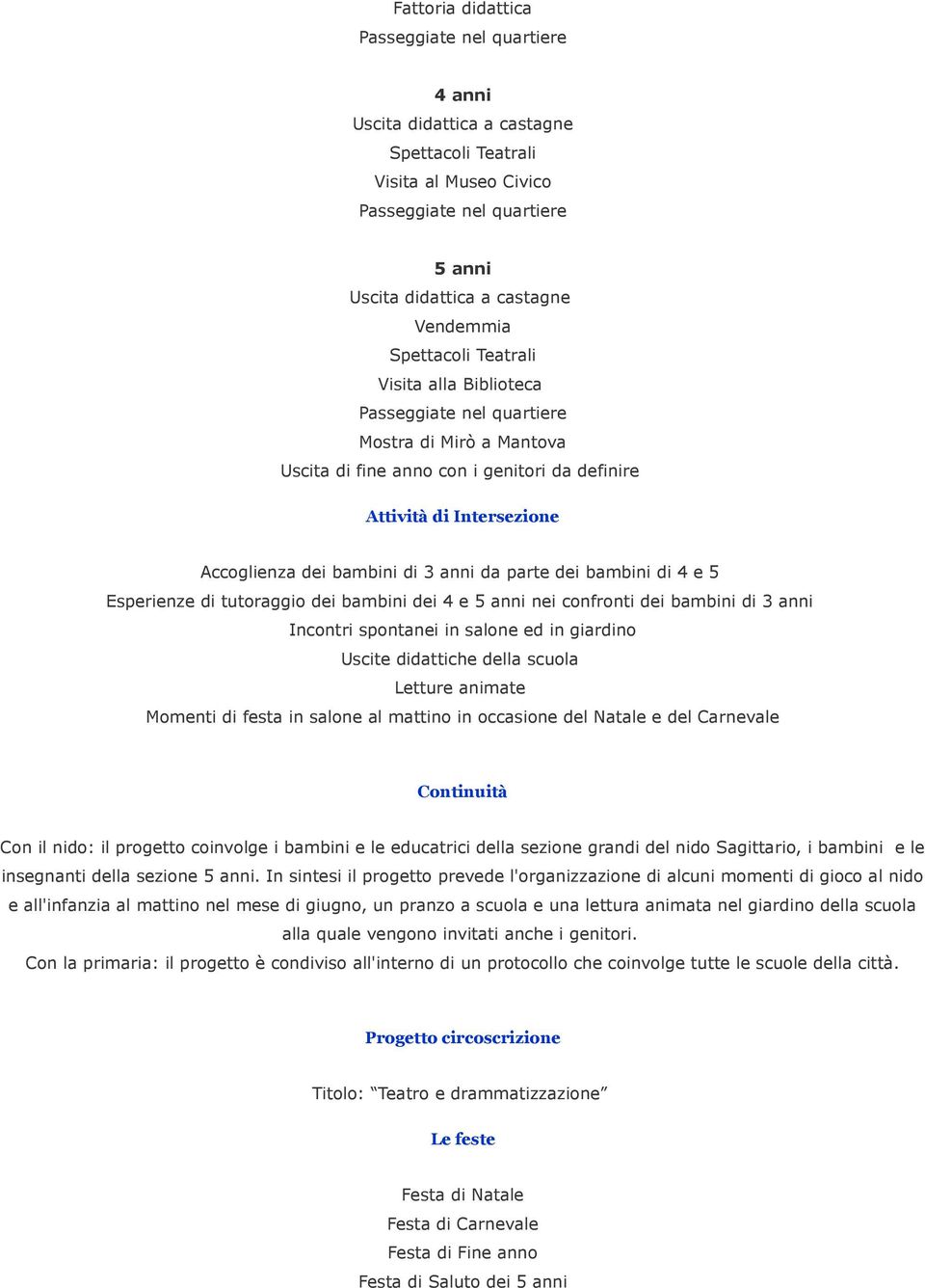 Momenti di festa in salone al mattino in occasione del Natale e del Carnevale Continuità Con il nido: il progetto coinvolge i bambini e le educatrici della sezione grandi del nido Sagittario, i