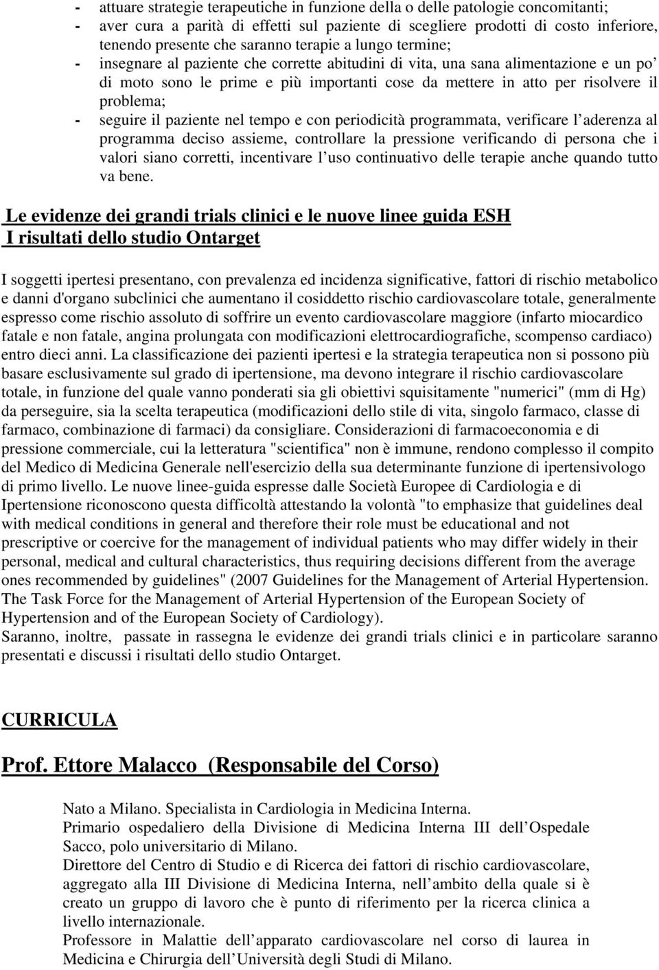 problema; - seguire il paziente nel tempo e con periodicità programmata, verificare l aderenza al programma deciso assieme, controllare la pressione verificando di persona che i valori siano