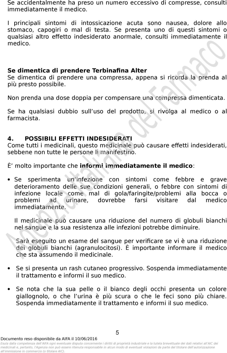 Se dimentica di prendere Terbinafina Alter Se dimentica di prendere una compressa, appena si ricorda la prenda al più presto possibile.