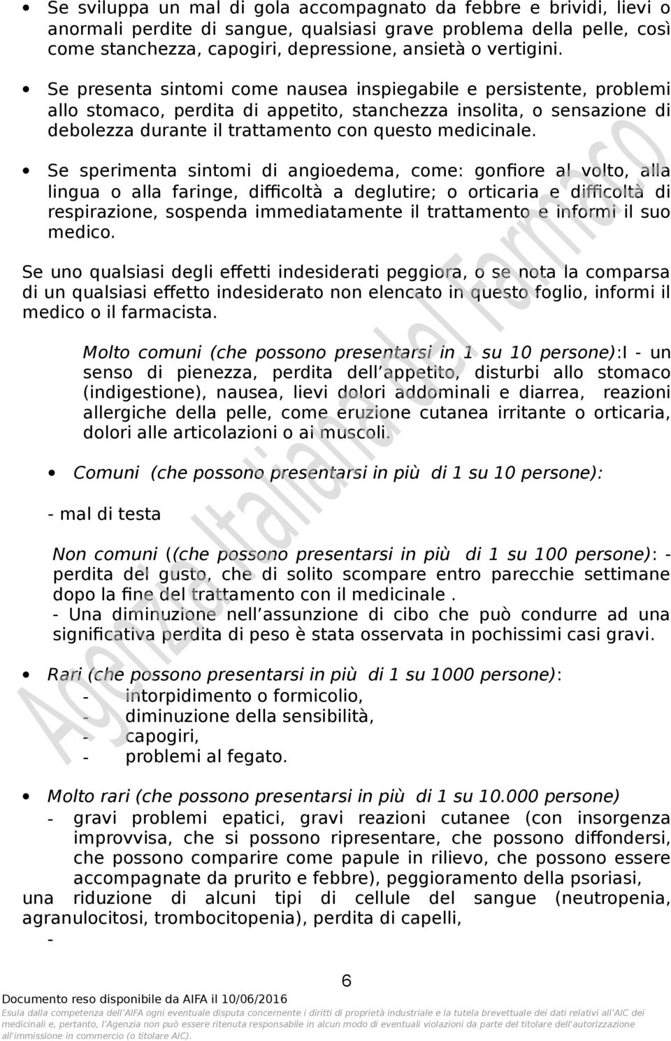 Se sperimenta sintomi di angioedema, come: gonfiore al volto, alla lingua o alla faringe, difficoltà a deglutire; o orticaria e difficoltà di respirazione, sospenda immediatamente il trattamento e