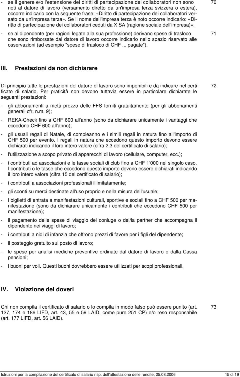 Se il nome dell'impresa terza è noto occorre indicarlo: «Diritto di partecipazione dei collaboratori ceduti da X SA (ragione sociale dell'impresa)».