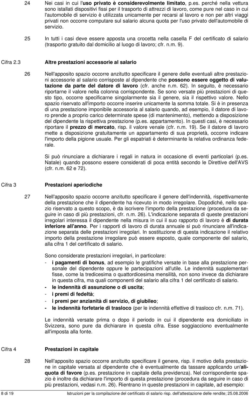 per altri viaggi privati non occorre computare sul salario alcuna quota per l'uso privato dell'automobile di servizio.