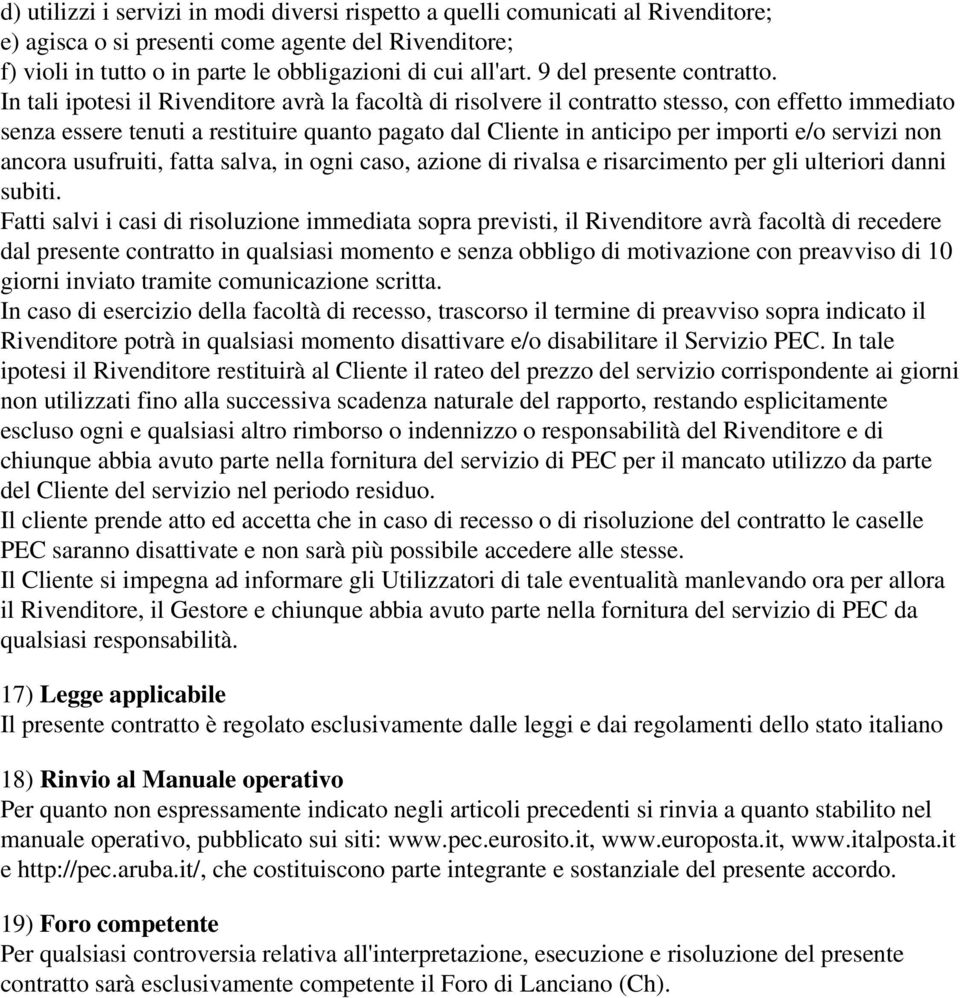 In tali ipotesi il Rivenditore avrà la facoltà di risolvere il contratto stesso, con effetto immediato senza essere tenuti a restituire quanto pagato dal Cliente in anticipo per importi e/o servizi