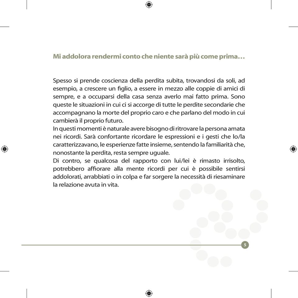 Sono queste le situazioni in cui ci si accorge di tutte le perdite secondarie che accompagnano la morte del proprio caro e che parlano del modo in cui cambierà il proprio futuro.