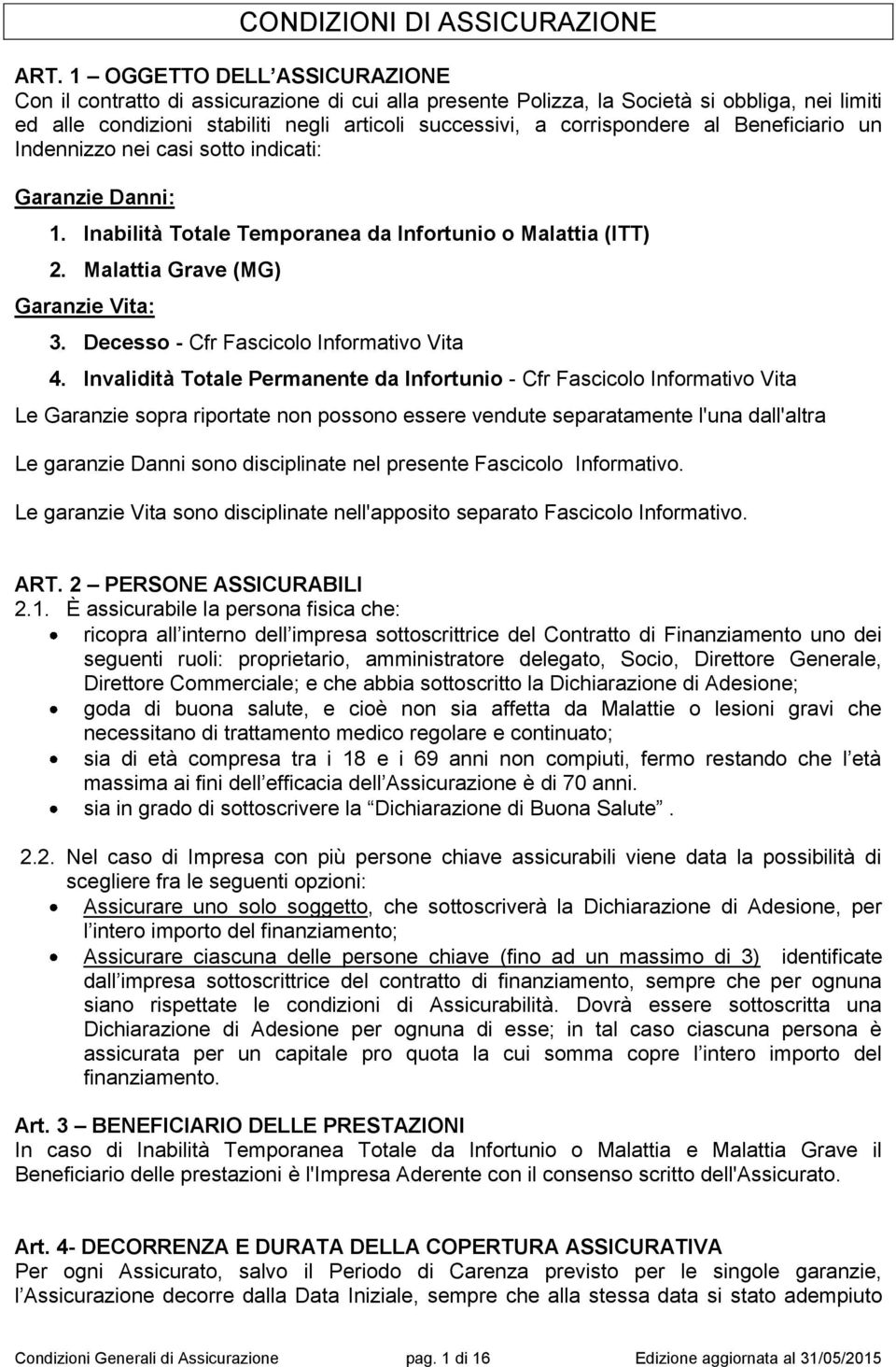 al Beneficiario un Indennizzo nei casi sotto indicati: Garanzie Danni: 1. Inabilità Totale Temporanea da Infortunio o Malattia (ITT) 2. Malattia Grave (MG) Garanzie Vita: 3.