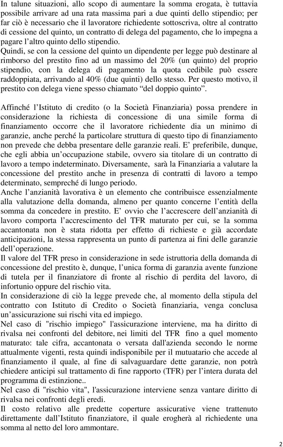 Quindi, se con la cessione del quinto un dipendente per legge può destinare al rimborso del prestito fino ad un massimo del 20% (un quinto) del proprio stipendio, con la delega di pagamento la quota