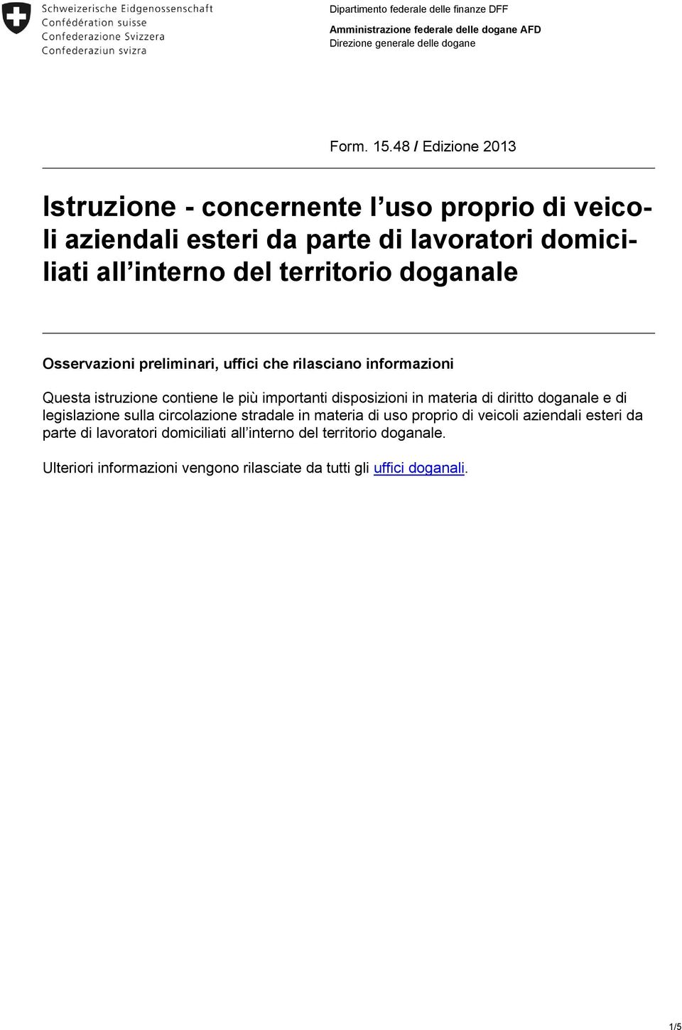 uffici che rilasciano informazioni Questa istruzione contiene le più importanti disposizioni in materia di diritto doganale e di legislazione sulla