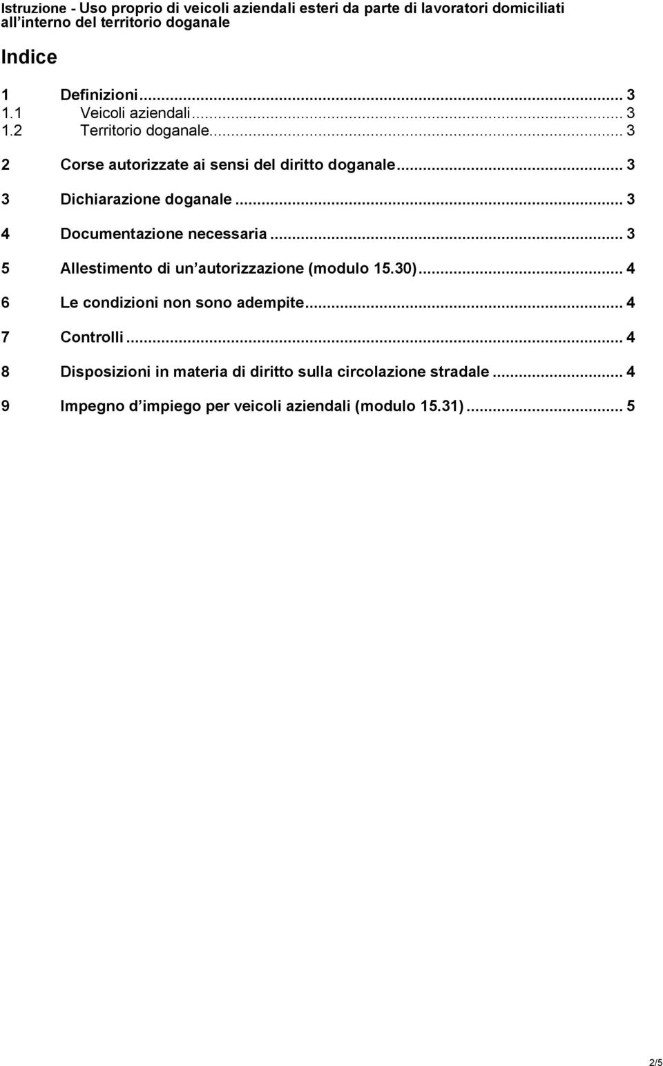 .. 3 4 Documentazione necessaria... 3 5 Allestimento di un autorizzazione (modulo 15.30).