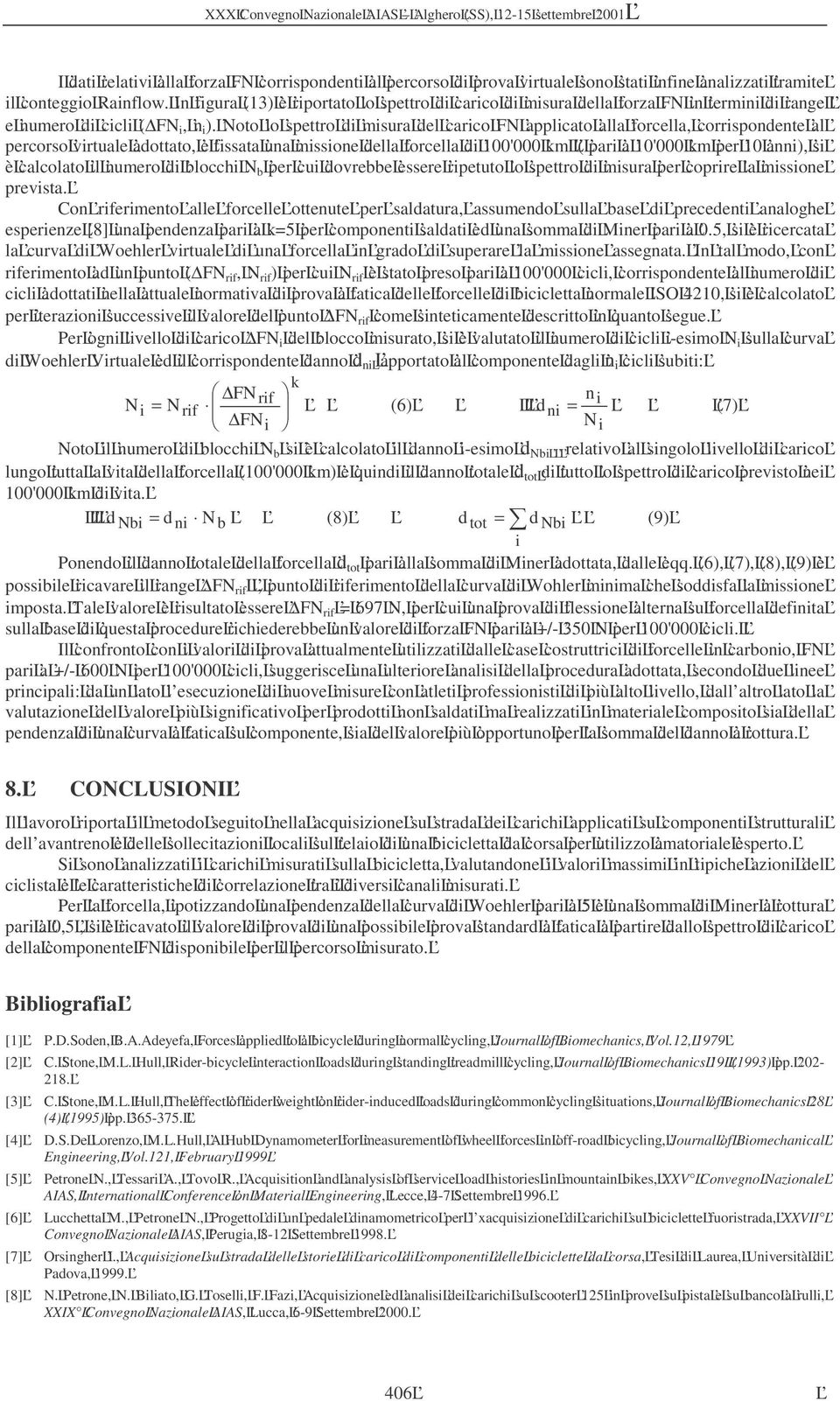 Noto lo spettro di misura del carico applicato alla forcella, corrispondente al percorso virtuale adottato, e fissata una missione della forcella di 100'000 km ( pari a 10'000 km per 10 anni), si è