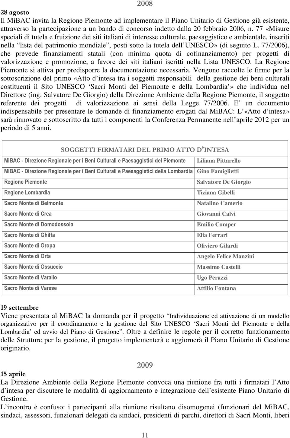 seguito L. 77/2006), che prevede finanziamenti statali (con minima quota di cofinanziamento) per progetti di valorizzazione e promozione, a favore dei siti italiani iscritti nella Lista UNESCO.