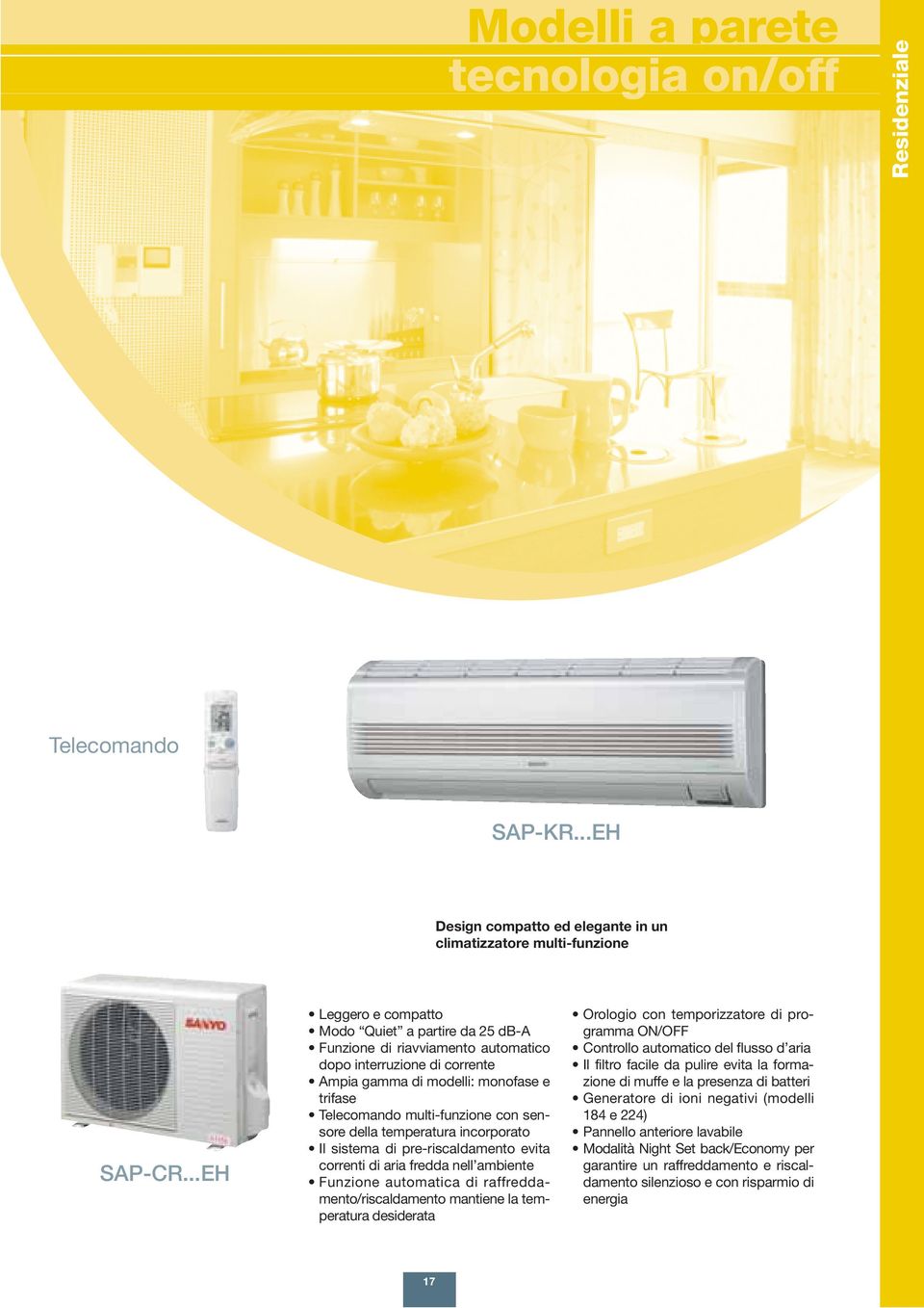 sensore della temperatura incorporato Il sistema di pre-riscaldamento evita correnti di aria fredda nell ambiente Funzione automatica di raffreddamento/riscaldamento mantiene la temperatura