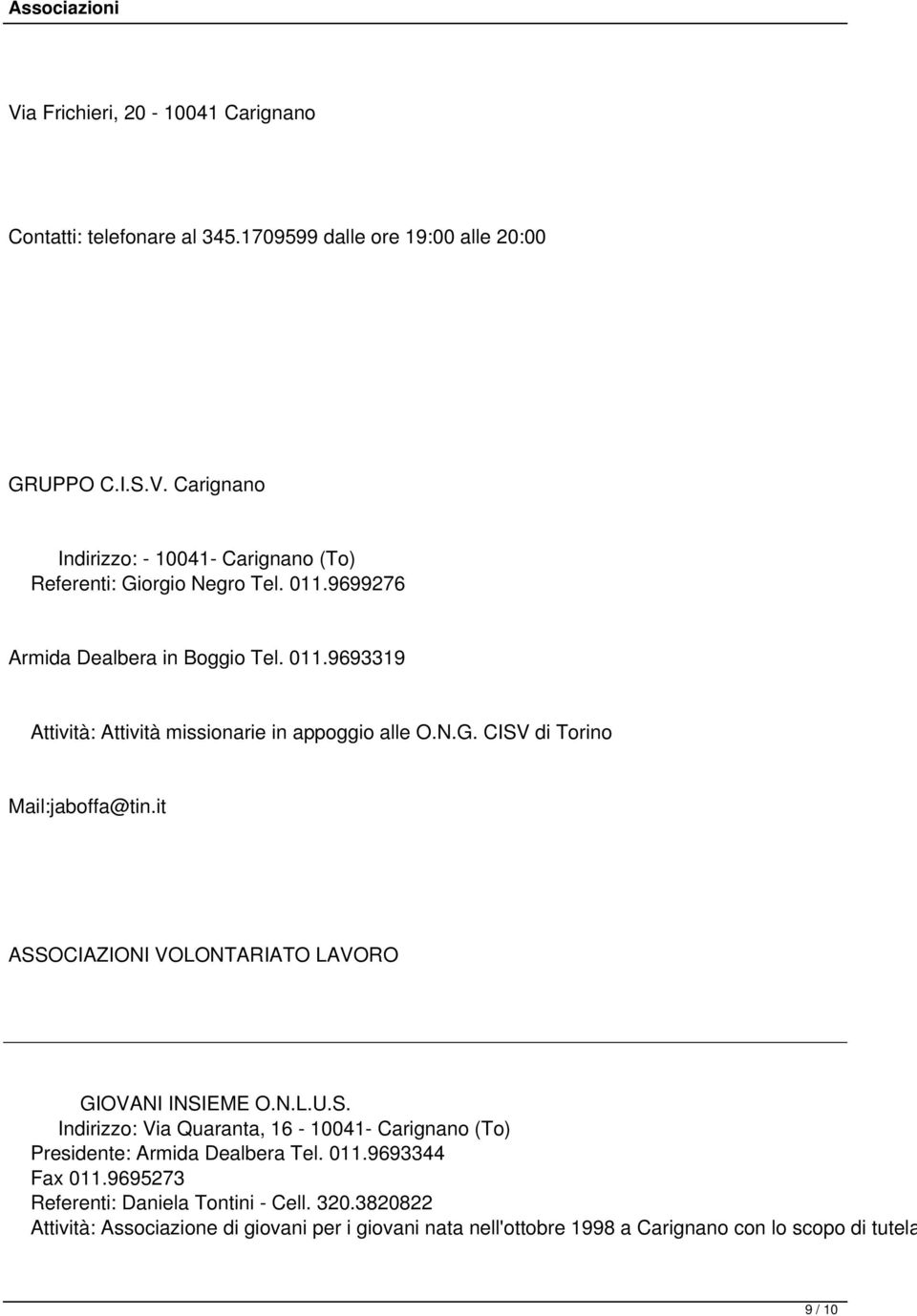 it ASSOCIAZIONI VOLONTARIATO LAVORO GIOVANI INSIEME O.N.L.U.S. Indirizzo: Via Quaranta, 16-10041- Carignano (To) Presidente: Armida Dealbera Tel. 011.