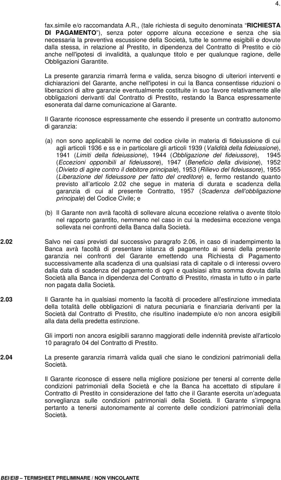 dovute dalla stessa, in relazione al Prestito, in dipendenza del Contratto di Prestito e ciò anche nell'ipotesi di invalidità, a qualunque titolo e per qualunque ragione, delle Obbligazioni Garantite.