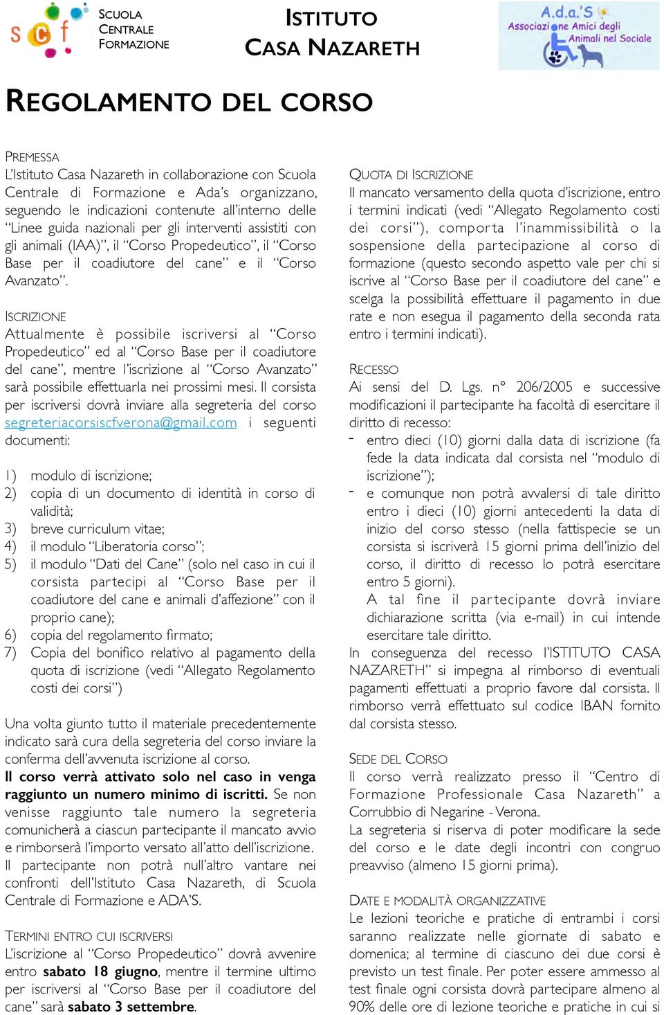 ISCRIZIONE Attualmente è possibile iscriversi al Corso Propedeutico ed al Corso Base per il coadiutore del cane, mentre l iscrizione al Corso Avanzato sarà possibile effettuarla nei prossimi mesi.