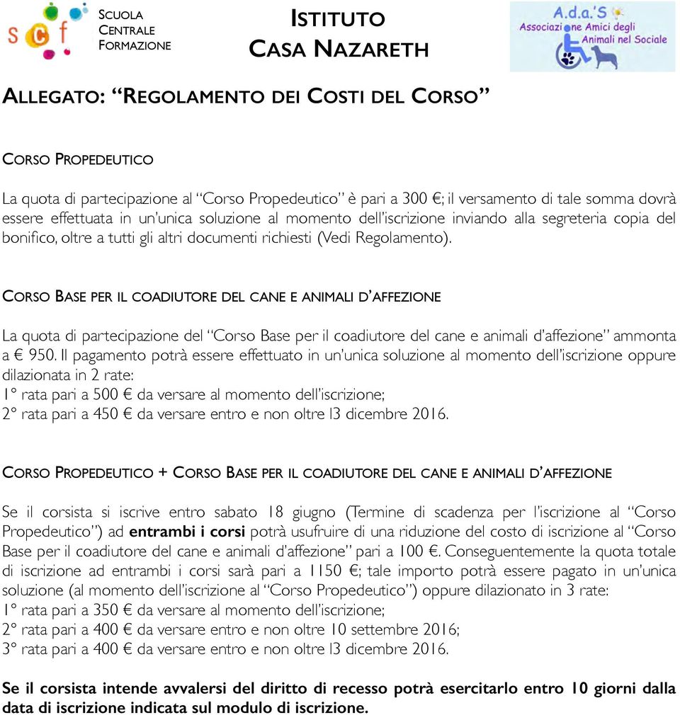 CORSO BASE PER IL COADIUTORE DEL CANE E ANIMALI D AFFEZIONE La quota di partecipazione del Corso Base per il coadiutore del cane e animali d affezione ammonta a 950.