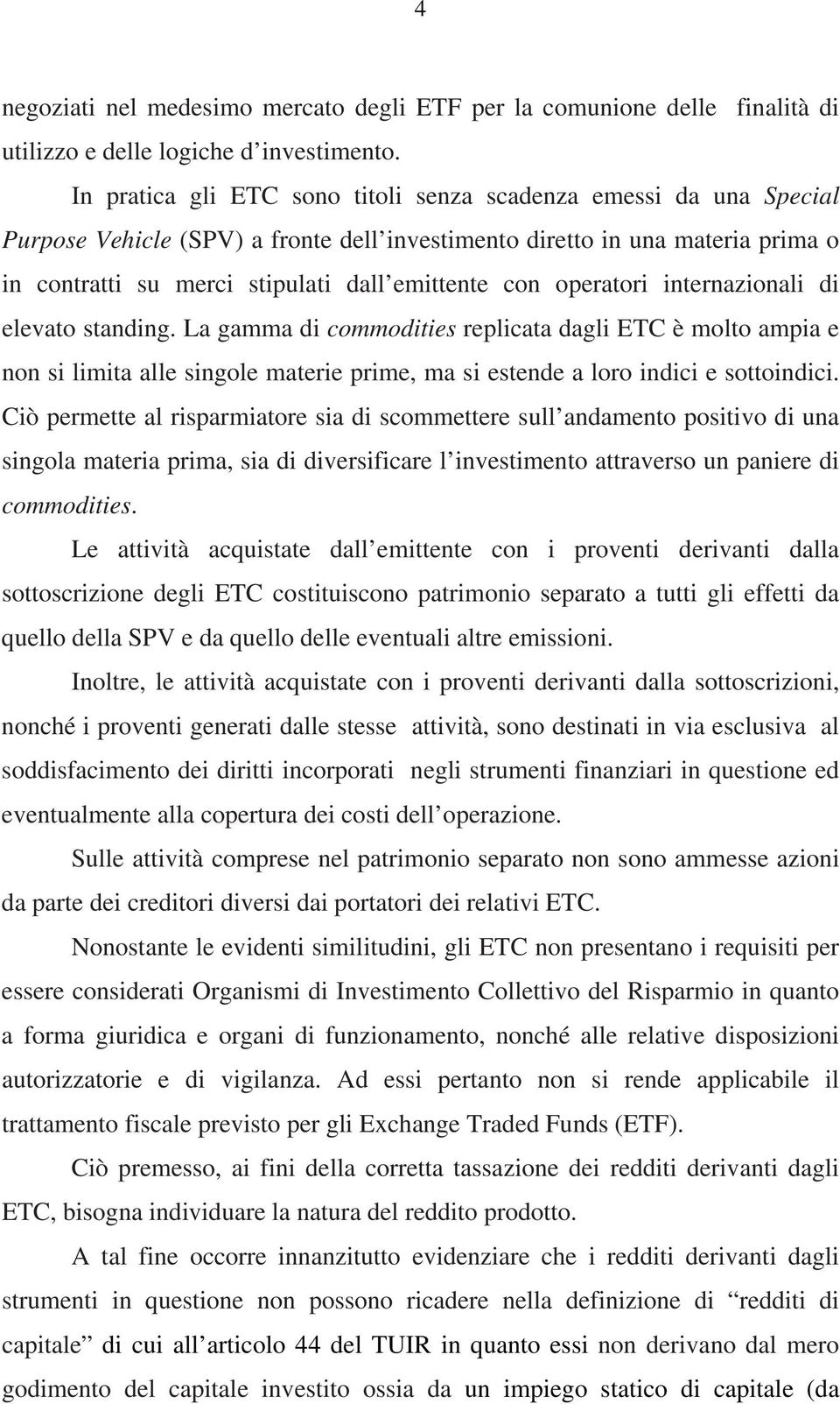 operatori internazionali di elevato standing. La gamma di commodities replicata dagli ETC è molto ampia e non si limita alle singole materie prime, ma si estende a loro indici e sottoindici.