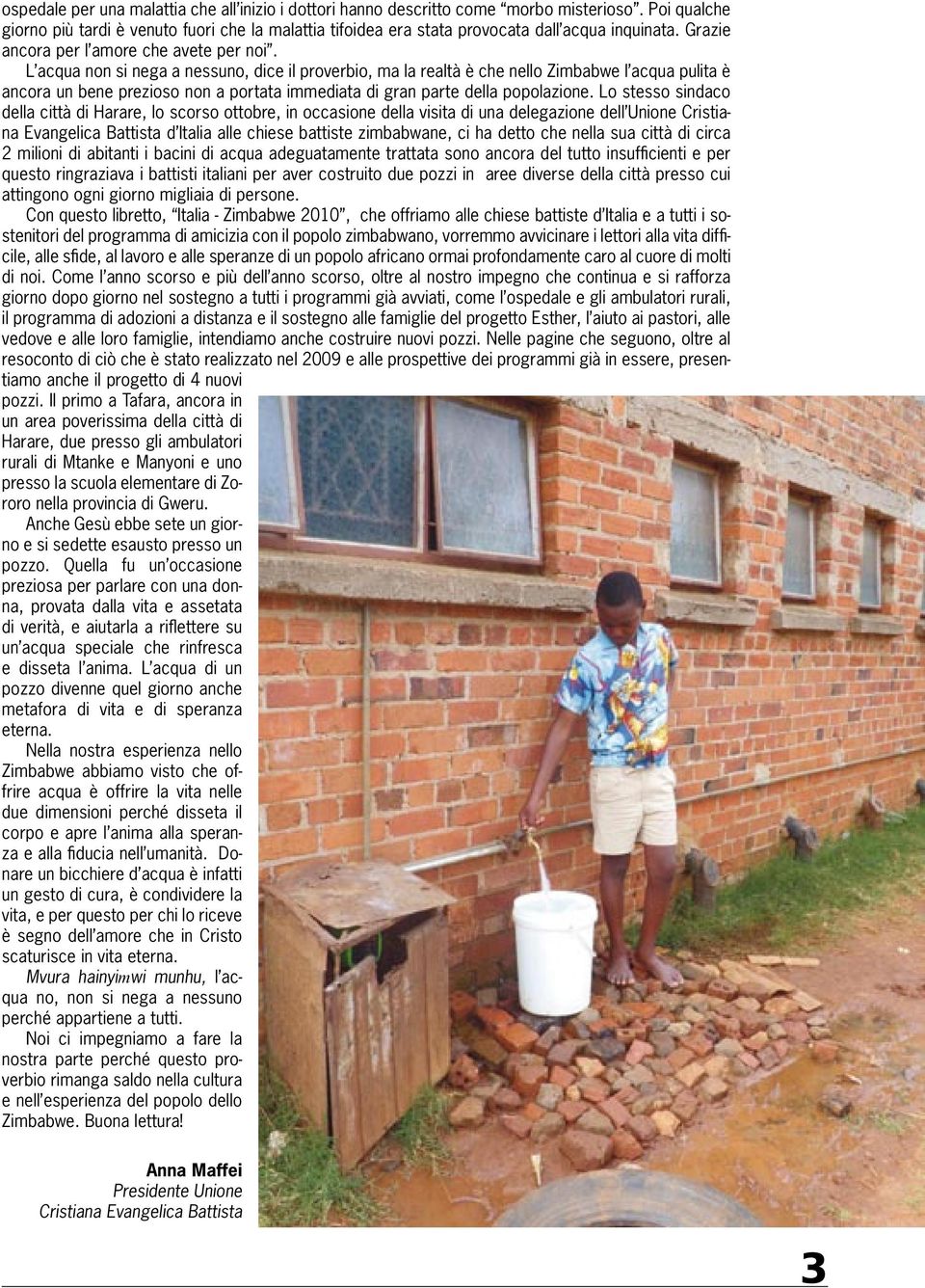 L acqua non si nega a nessuno, dice il proverbio, ma la realtà è che nello Zimbabwe l acqua pulita è ancora un bene prezioso non a portata immediata di gran parte della popolazione.