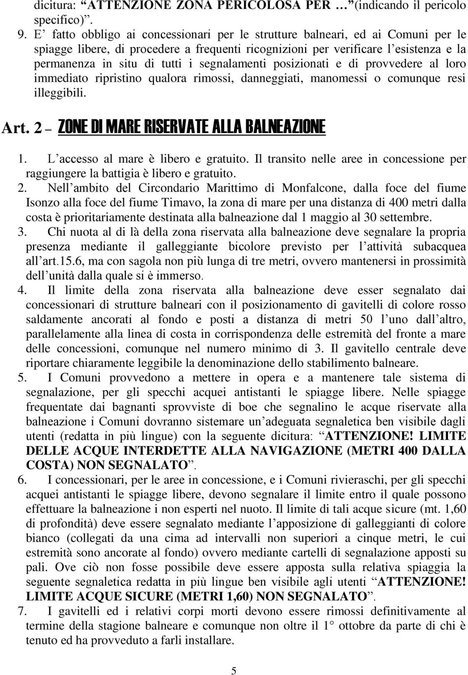 segnalamenti posizionati e di provvedere al loro immediato ripristino qualora rimossi, danneggiati, manomessi o comunque resi illeggibili. Art. 2 ZONE DI MARE RISERVATE ALLA BALNEAZIONE 1.