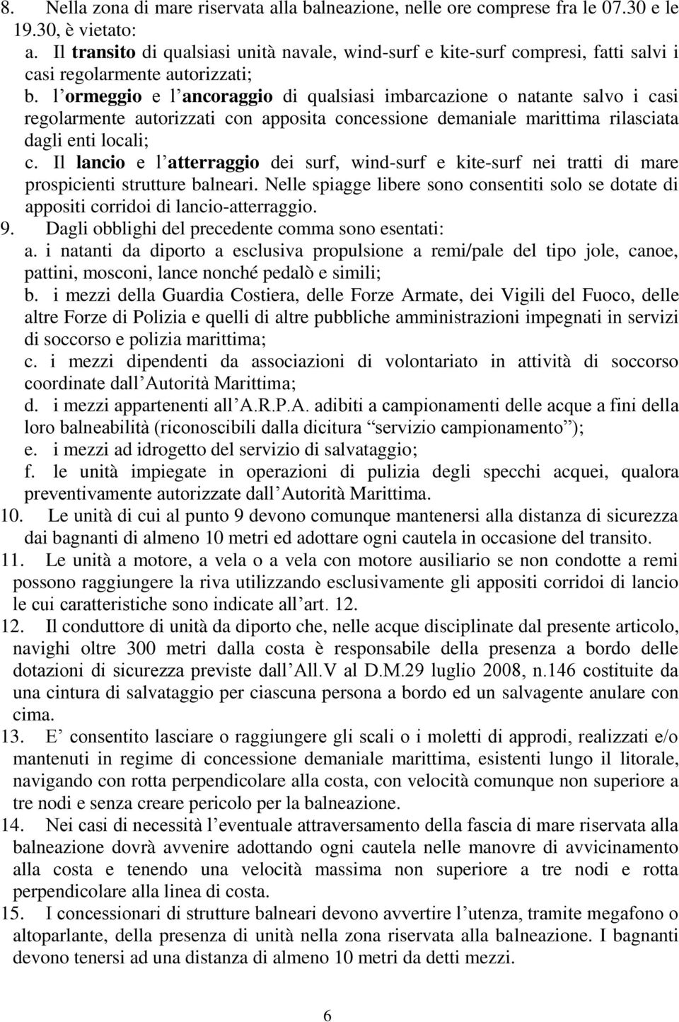 l ormeggio e l ancoraggio di qualsiasi imbarcazione o natante salvo i casi regolarmente autorizzati con apposita concessione demaniale marittima rilasciata dagli enti locali; c.