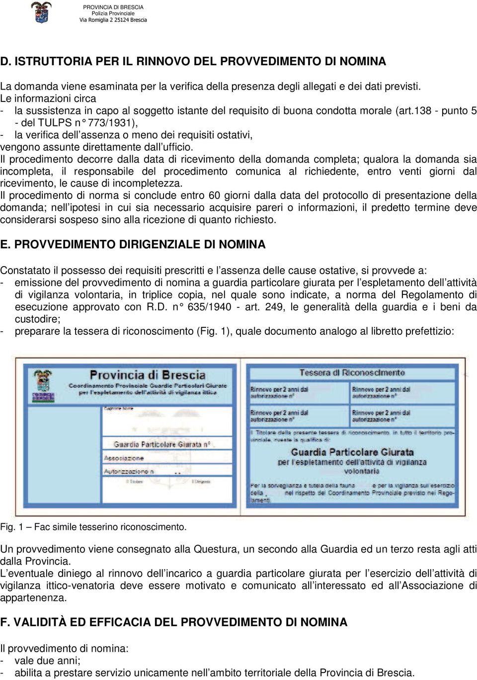 138 - punto 5 - del TULPS n 773/1931), - la verifica dell assenza o meno dei requisiti ostativi, vengono assunte direttamente dall ufficio.