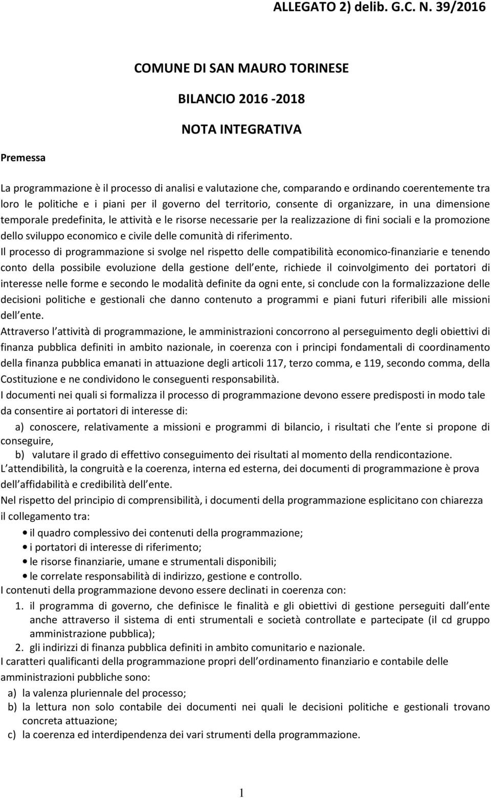 politiche e i piani per il governo del territorio, consente di organizzare, in una dimensione temporale predefinita, le attività e le risorse necessarie per la realizzazione di fini sociali e la