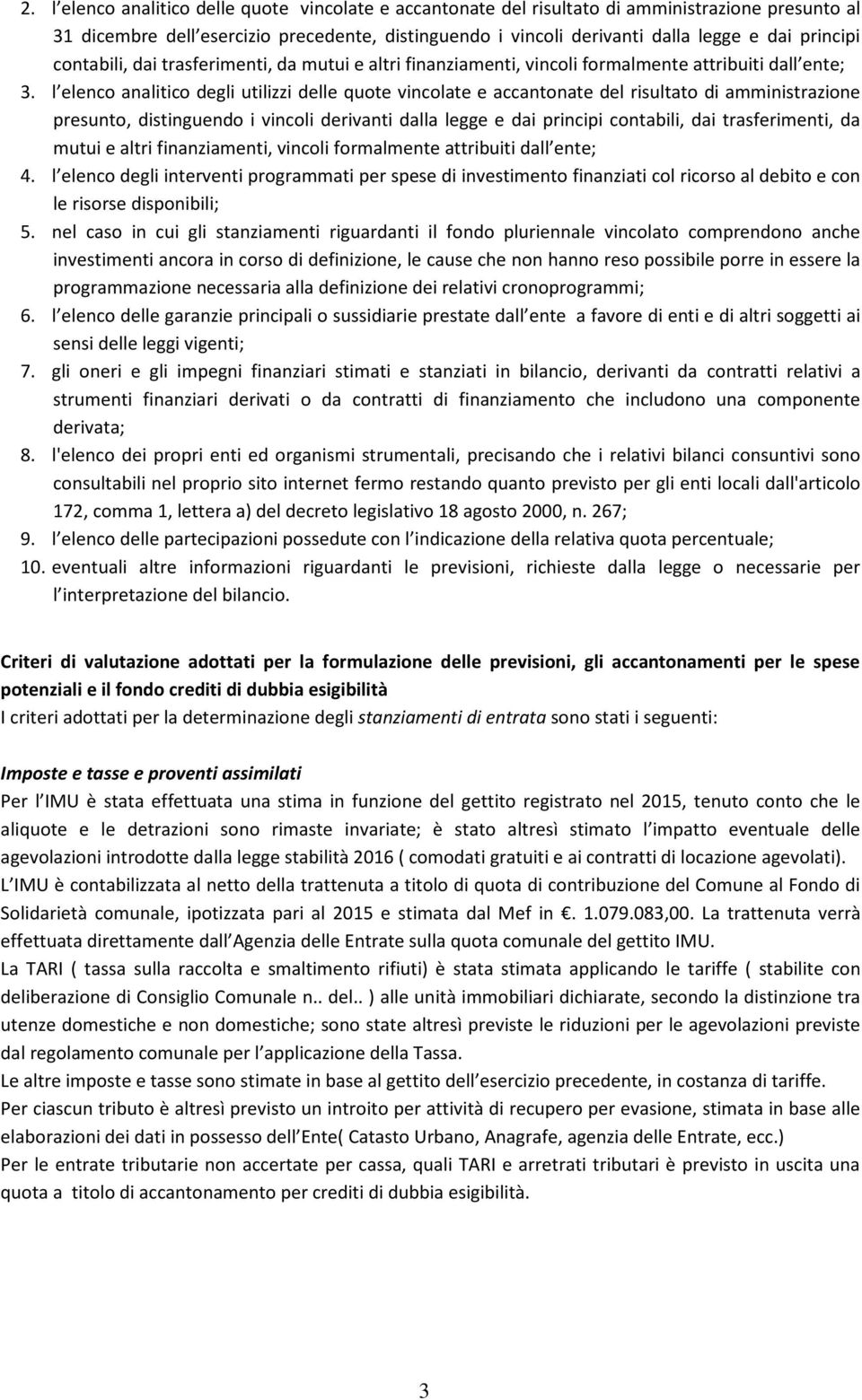 l elenco analitico degli utilizzi delle quote vincolate e accantonate del risultato di amministrazione presunto, distinguendo i vincoli derivanti dalla legge e dai principi contabili, dai