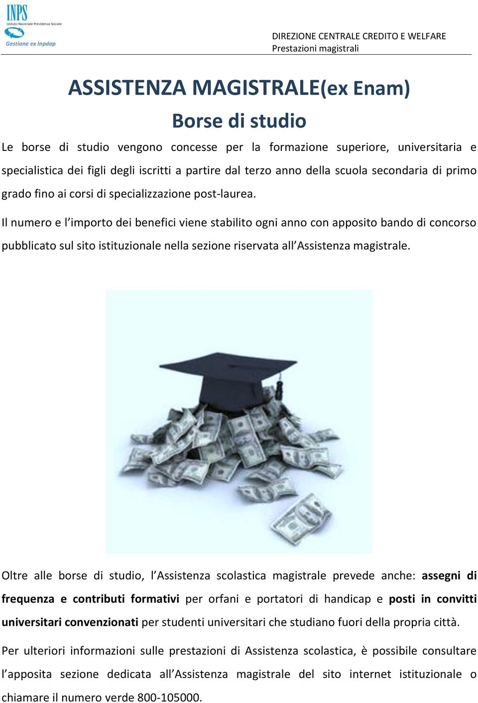 Il numero e l importo dei benefici viene stabilito ogni anno con apposito bando di concorso pubblicato sul sito istituzionale nella sezione riservata all Assistenza magistrale.