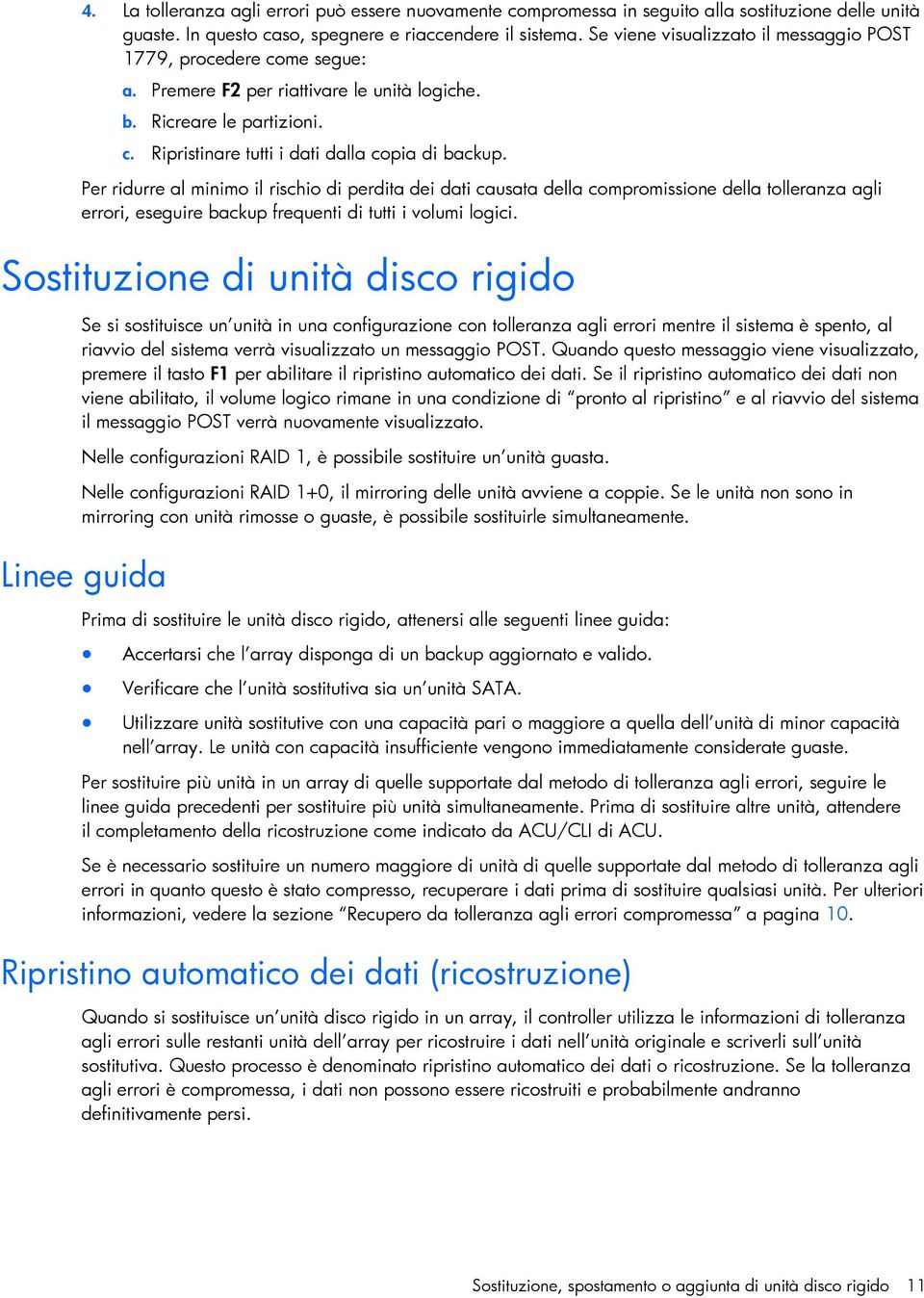 Per ridurre al minimo il rischio di perdita dei dati causata della compromissione della tolleranza agli errori, eseguire backup frequenti di tutti i volumi logici.