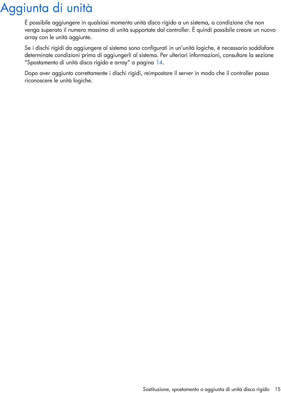 Se i dischi rigidi da aggiungere al sistema sono configurati in un unità logiche, è necessario soddisfare determinate condizioni prima di aggiungerli al sistema.