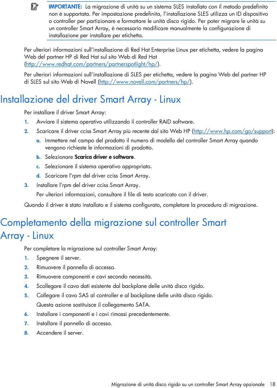 Per poter migrare le unità su un controller Smart Array, è necessario modificare manualmente la configurazione di installazione per installare per etichetta.