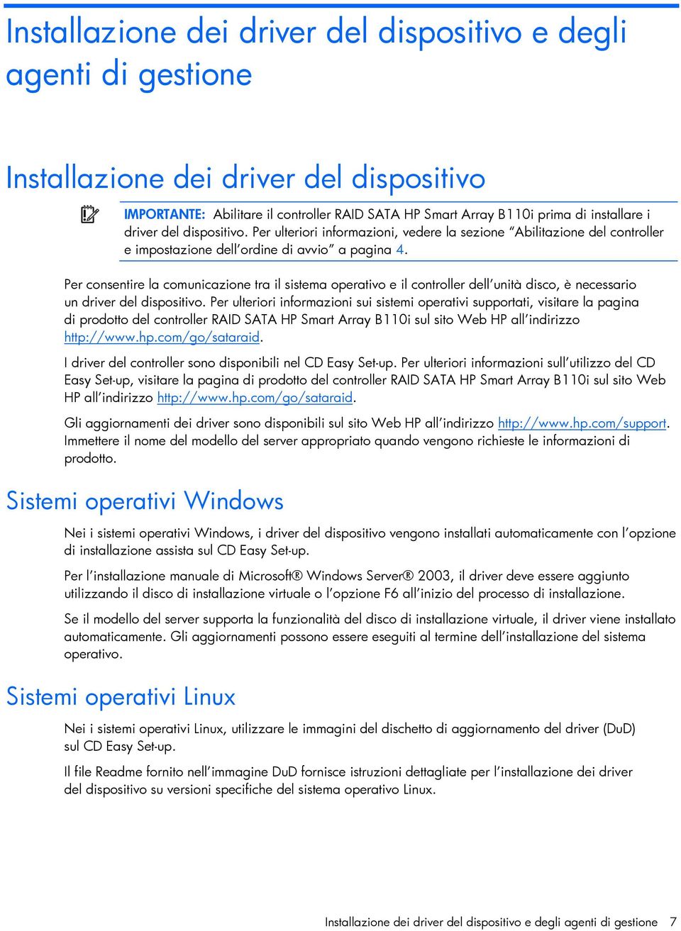 Per consentire la comunicazione tra il sistema operativo e il controller dell unità disco, è necessario un driver del dispositivo.