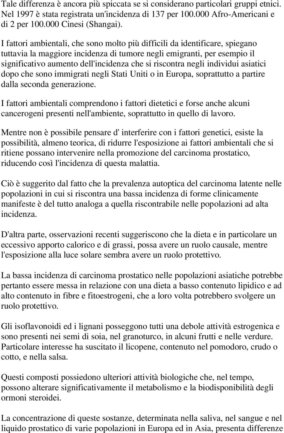 riscontra negli individui asiatici dopo che sono immigrati negli Stati Uniti o in Europa, soprattutto a partire dalla seconda generazione.