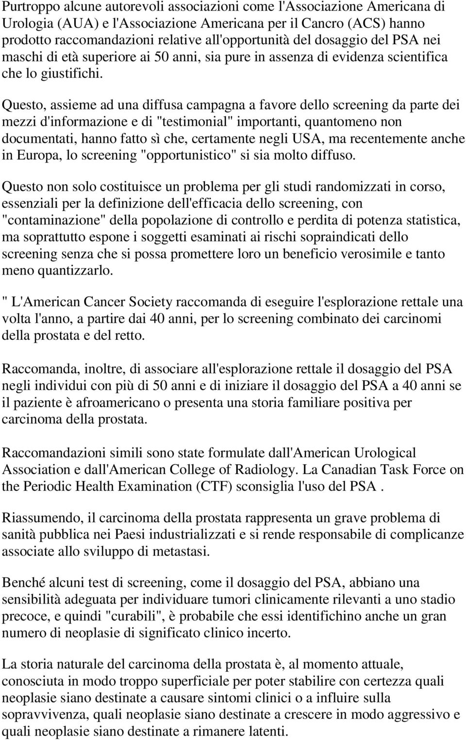 Questo, assieme ad una diffusa campagna a favore dello screening da parte dei mezzi d'informazione e di "testimonial" importanti, quantomeno non documentati, hanno fatto sì che, certamente negli USA,