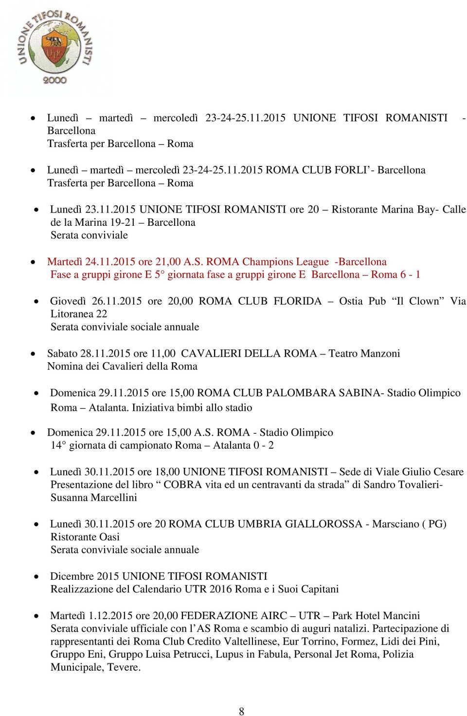 11.2015 ore 20,00 ROMA CLUB FLORIDA Ostia Pub Il Clown Via Litoranea 22 Serata conviviale sociale annuale Sabato 28.11.2015 ore 11,00 CAVALIERI DELLA ROMA Teatro Manzoni Nomina dei Cavalieri della Roma Domenica 29.