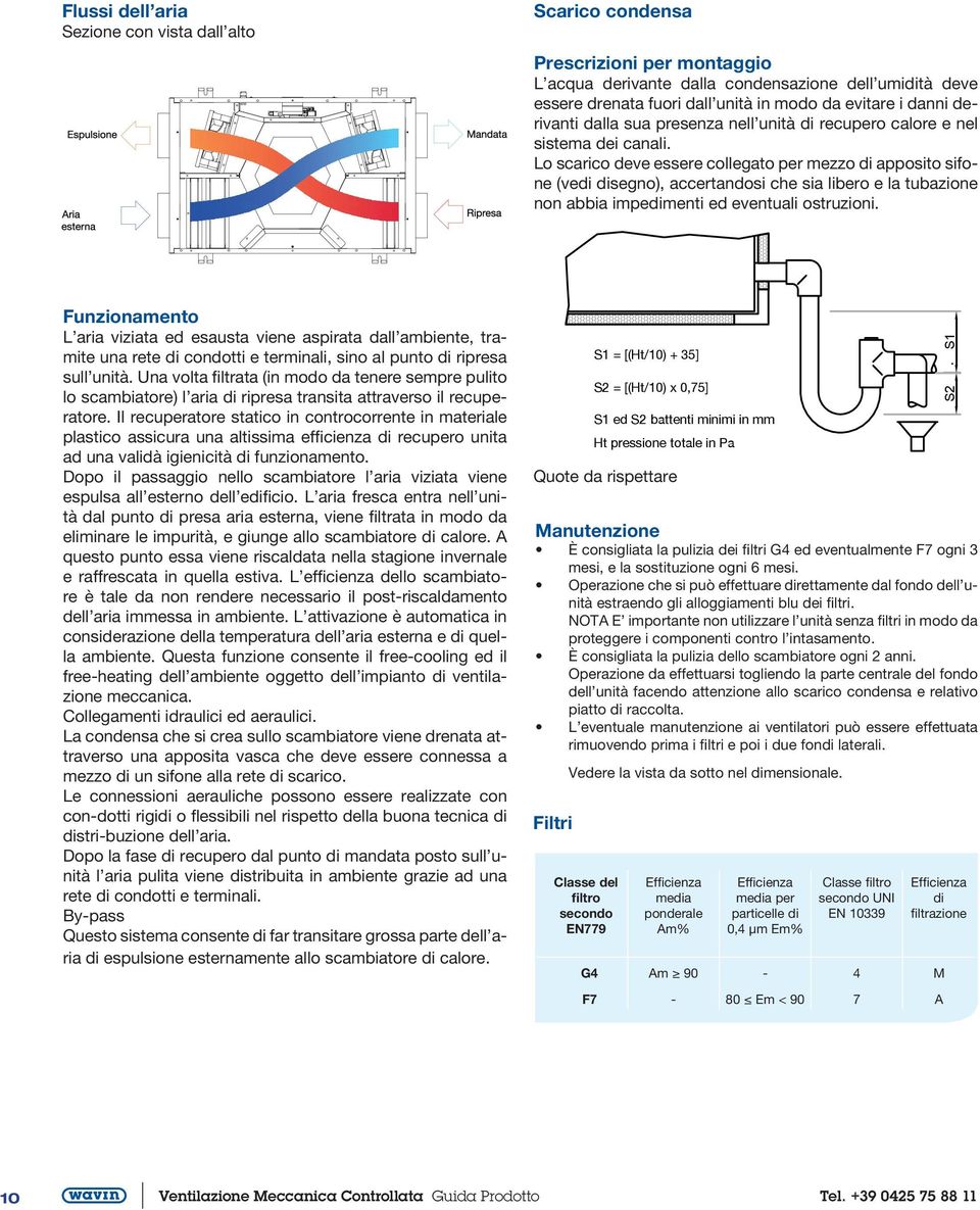 Lo scarico deve essere collegato per mezzo di apposito sifone (vedi disegno), accertandosi che sia libero e la tubazione non abbia impedimenti ed eventuali ostruzioni.