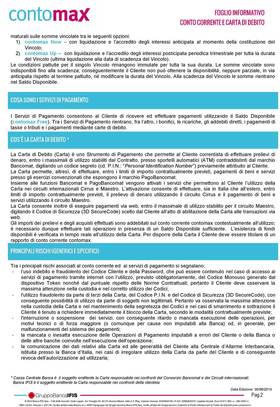 Le condizioni pattuite per il singolo Vincolo rimangono immutate per tutta la sua durata.