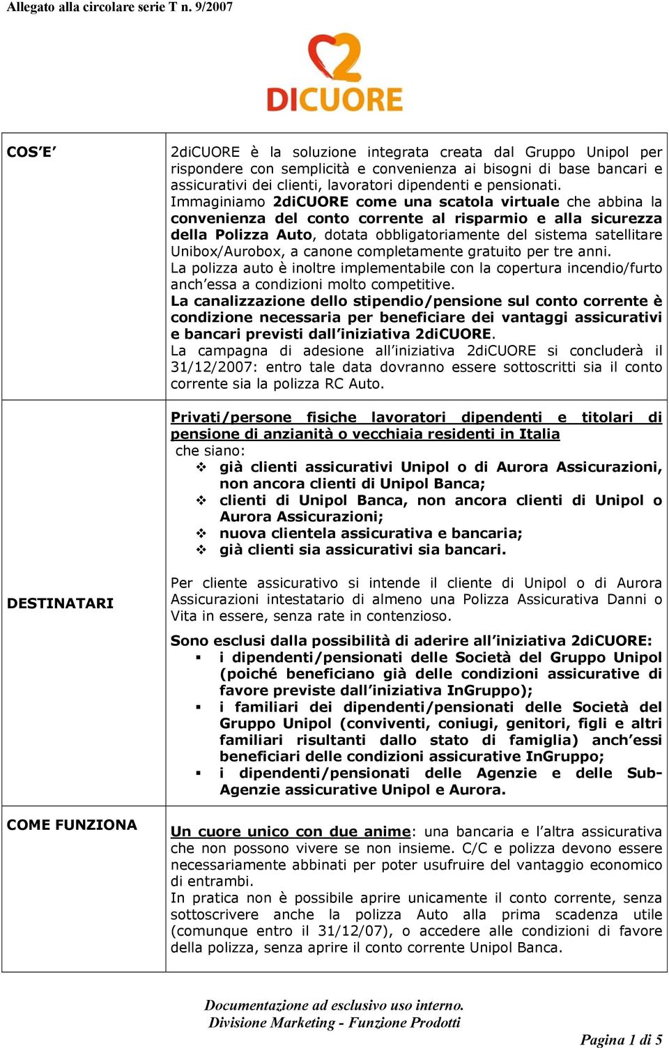 Unibox/Aurobox, a canone completamente gratuito per tre anni. La polizza auto è inoltre implementabile con la copertura incendio/furto anch essa a condizioni molto competitive.