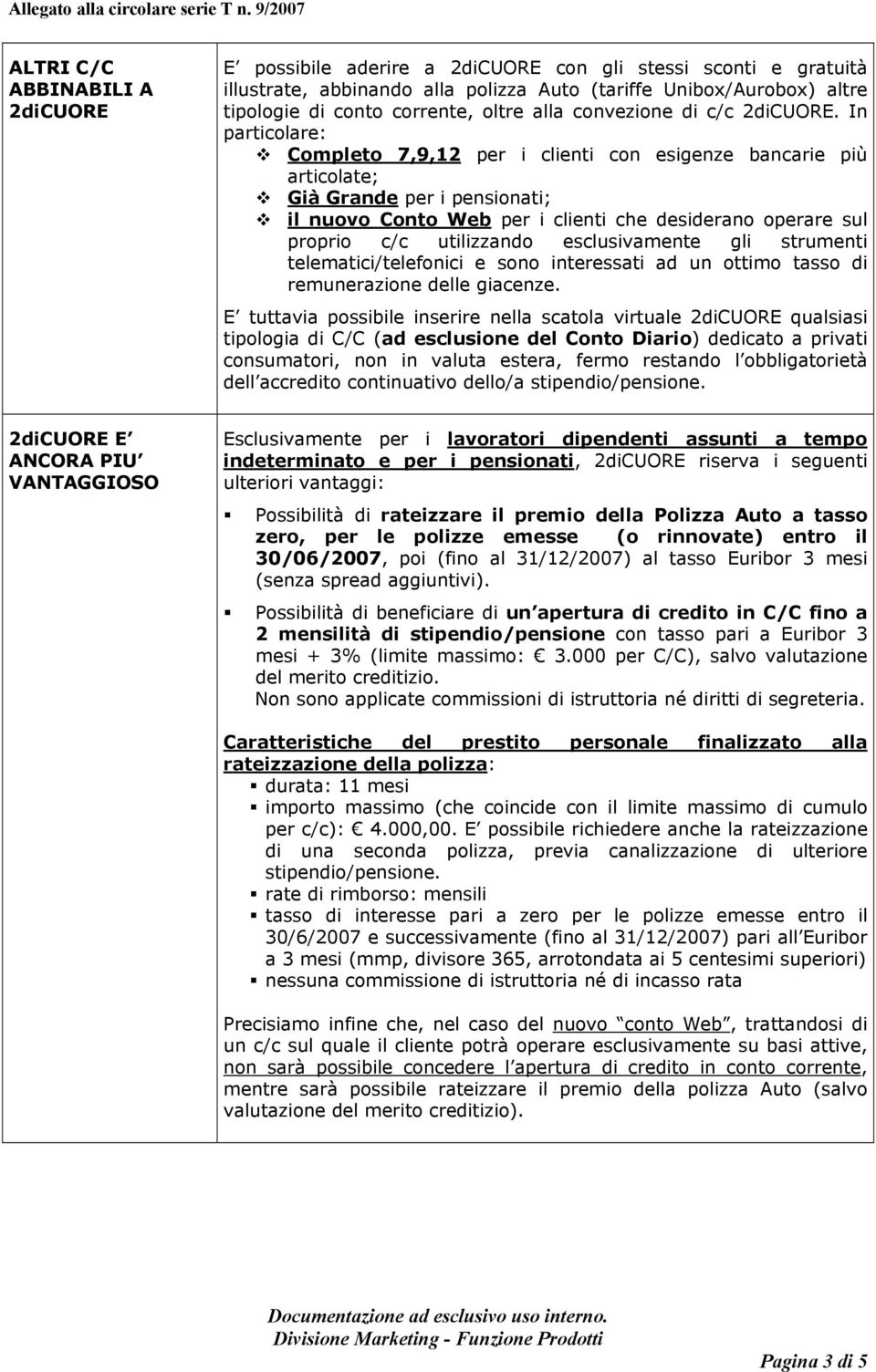 In particolare: Completo 7,9,12 per i clienti con esigenze bancarie più articolate; Già Grande per i pensionati; il nuovo Conto Web per i clienti che desiderano operare sul proprio c/c utilizzando