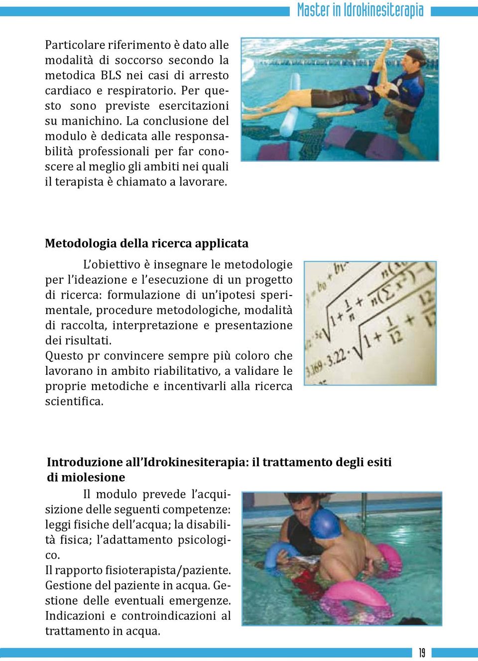 La conclusione del modulo è dedicata alle responsabilità professionali per far conoscere al meglio gli ambiti nei quali il terapista è chiamato a lavorare.