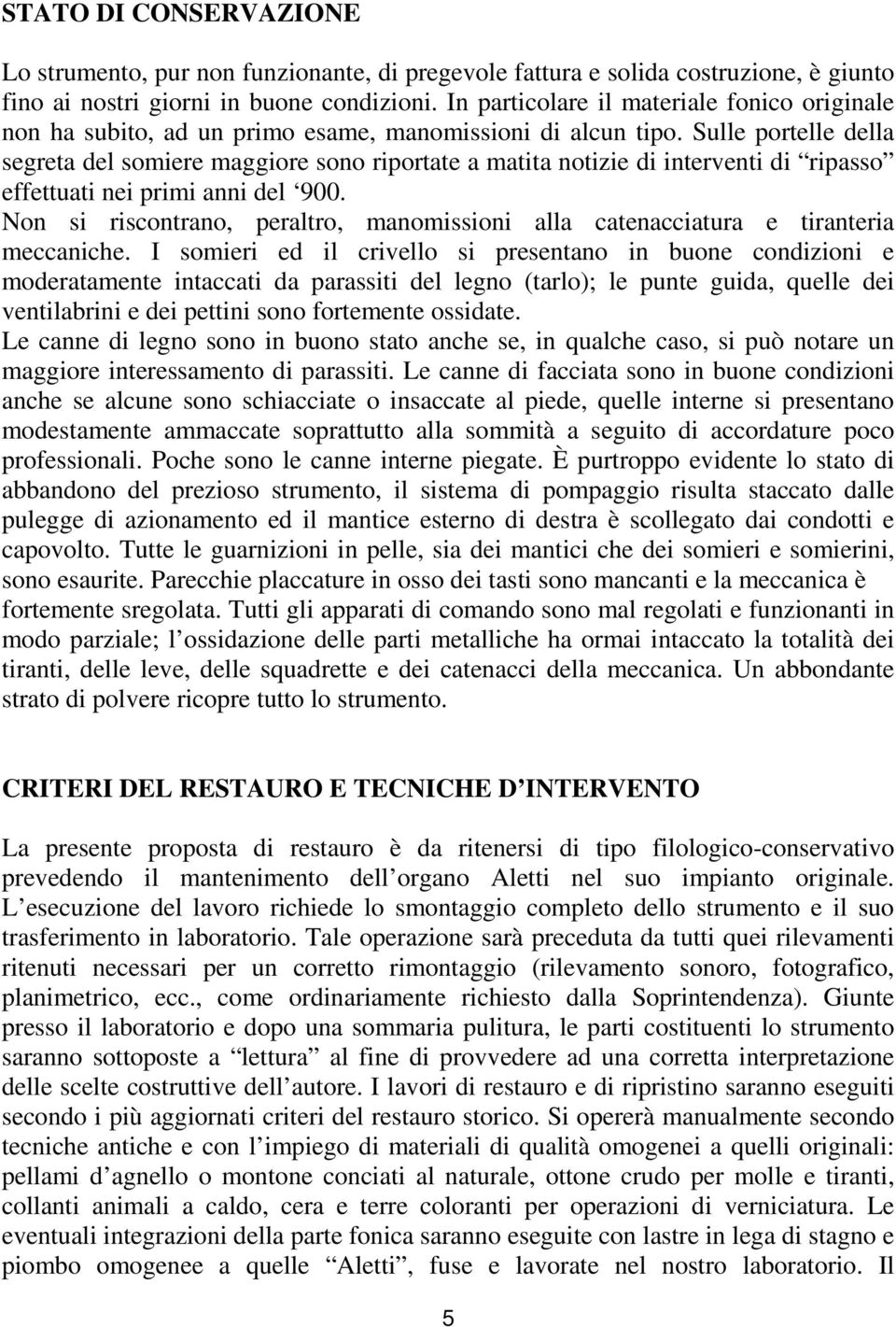 Sulle portelle della segreta del somiere maggiore sono riportate a matita notizie di interventi di ripasso effettuati nei primi anni del 900.