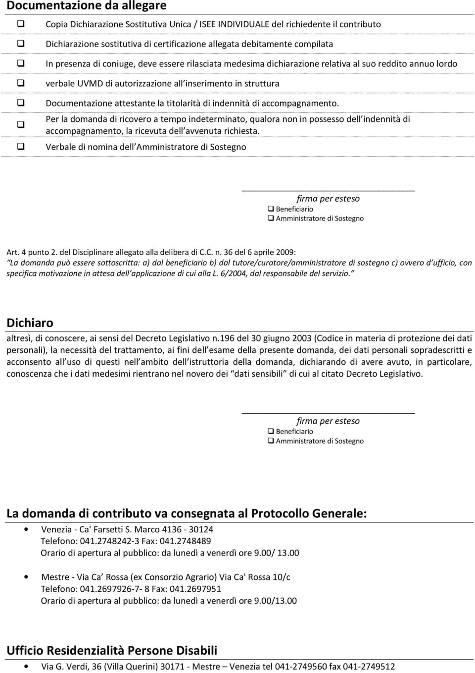 titolarità di indennità di accompagnamento. Per la domanda di ricovero a tempo indeterminato, qualora non in possesso dell indennità di accompagnamento, la ricevuta dell avvenuta richiesta.