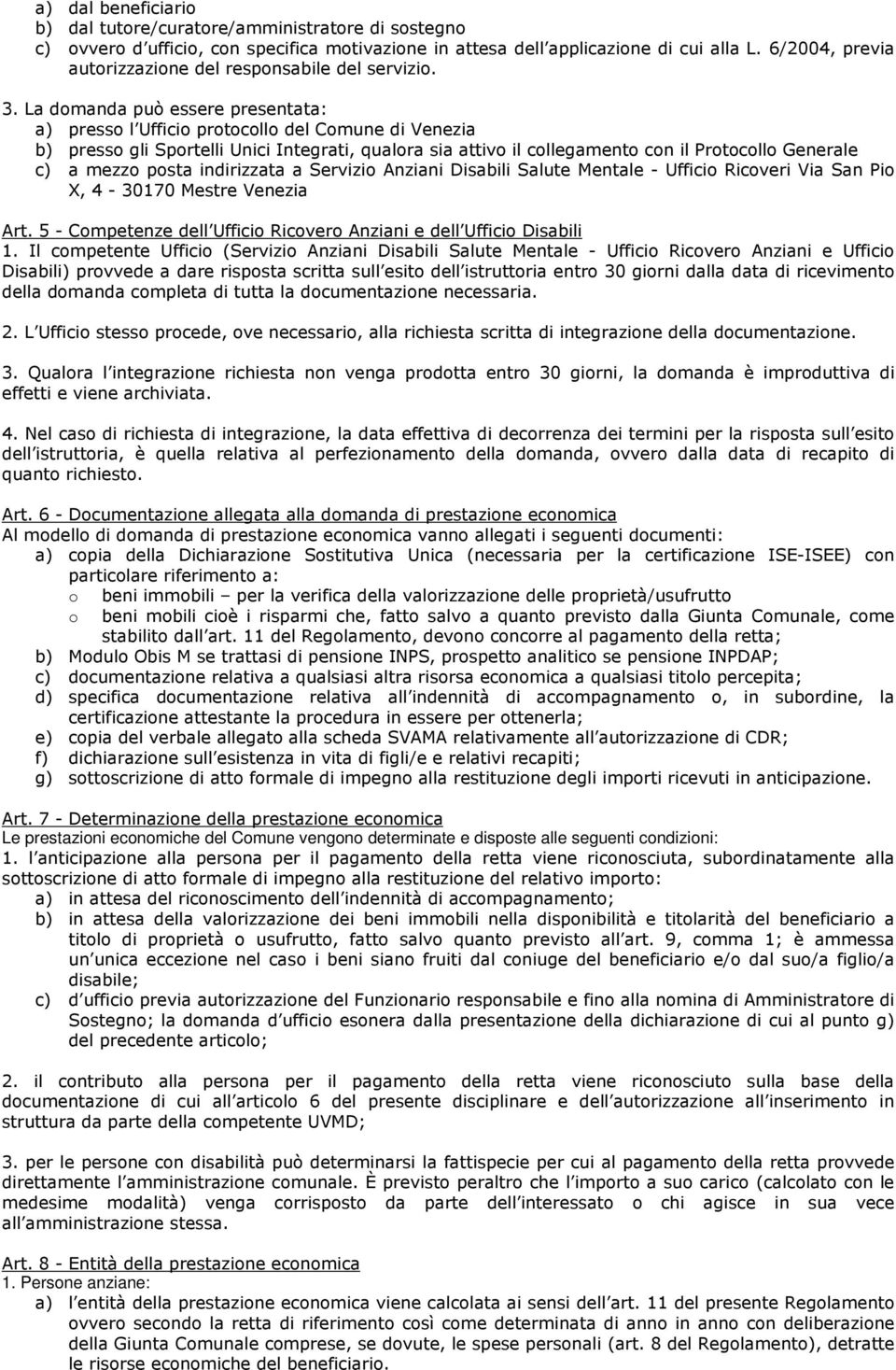 La domanda può essere presentata: a) presso l Ufficio protocollo del Comune di Venezia b) presso gli Sportelli Unici Integrati, qualora sia attivo il collegamento con il Protocollo Generale c) a