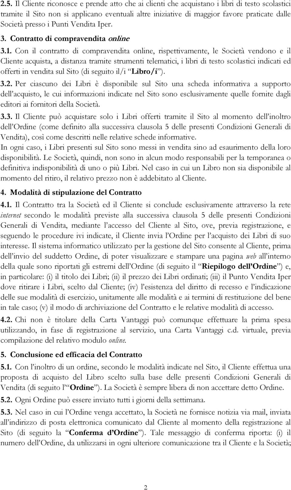 Con il contratto di compravendita online, rispettivamente, le Società vendono e il Cliente acquista, a distanza tramite strumenti telematici, i libri di testo scolastici indicati ed offerti in