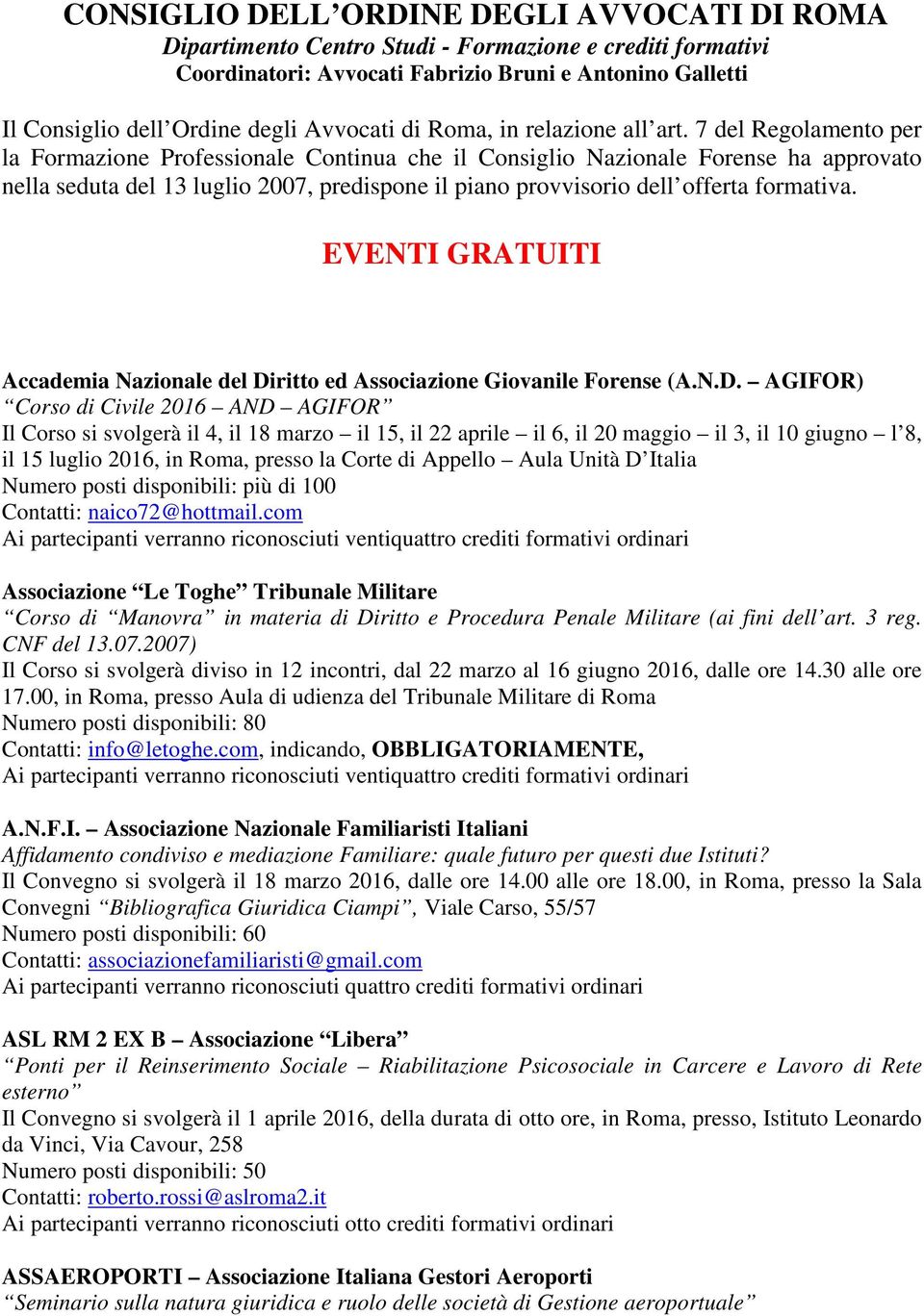 7 del Regolamento per la Formazione Professionale Continua che il Consiglio Nazionale Forense ha approvato nella seduta del 13 luglio 2007, predispone il piano provvisorio dell offerta formativa.