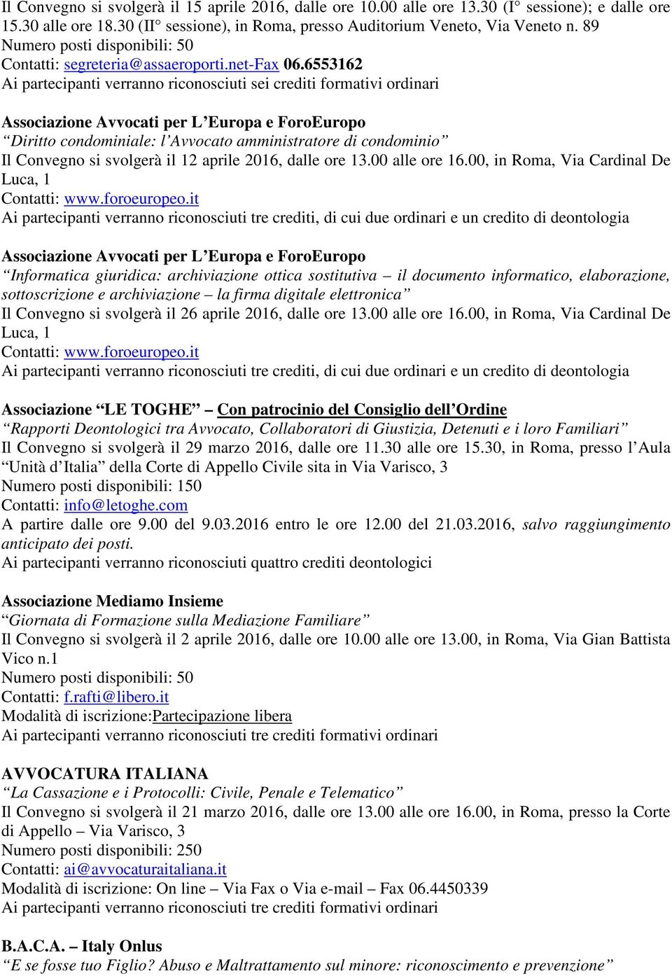 6553162 Ai partecipanti verranno riconosciuti sei crediti formativi ordinari Associazione Avvocati per L Europa e ForoEuropo Diritto condominiale: l Avvocato amministratore di condominio Il Convegno