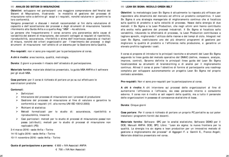 Vengono presentati e discussi i metodi raccomandati ai fini della valutazione di capacità e dell accettazione dei processi e degli strumenti di misurazione facendo riferimento alla Guida Anfia e a