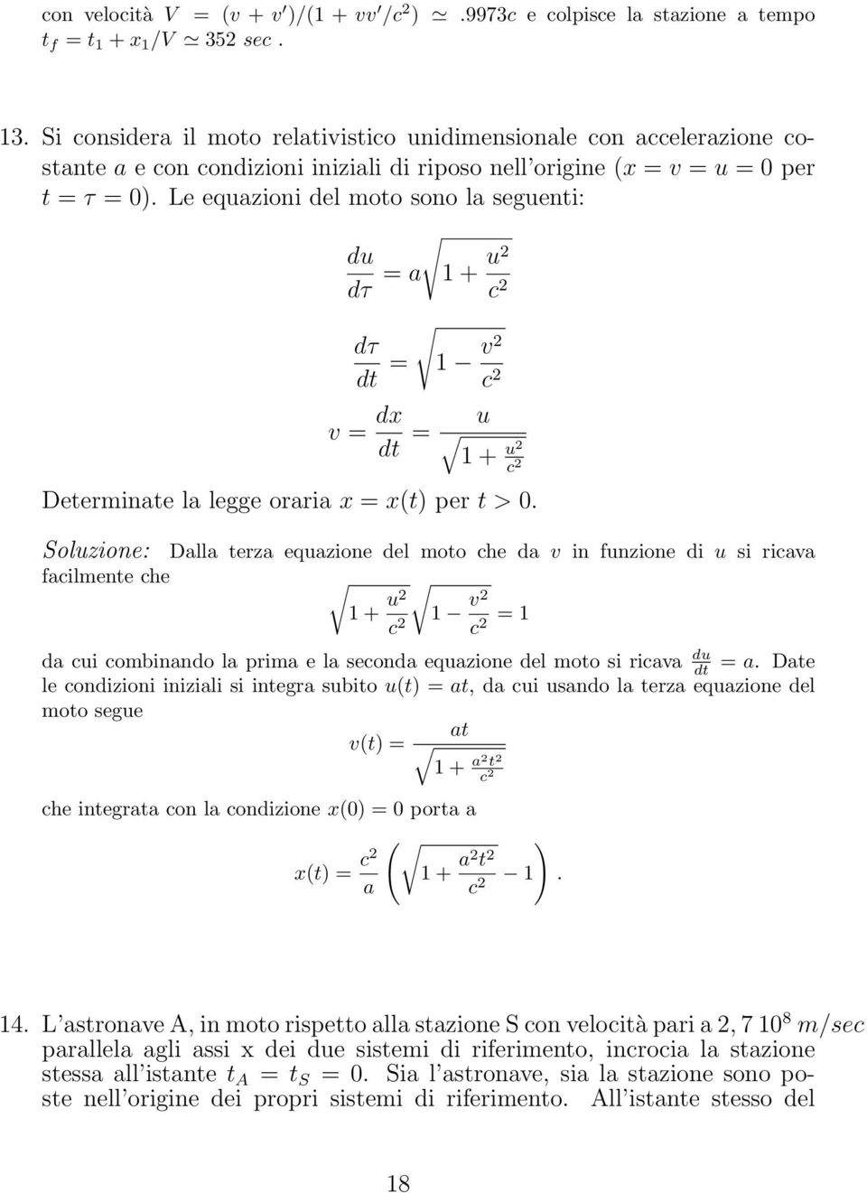Le equazioni del moto sono la seguenti: du dτ = a 1 + u c dτ dt = 1 v c v = dx dt = u 1 + u c Determinate la legge oraria x = x(t) per t > 0.