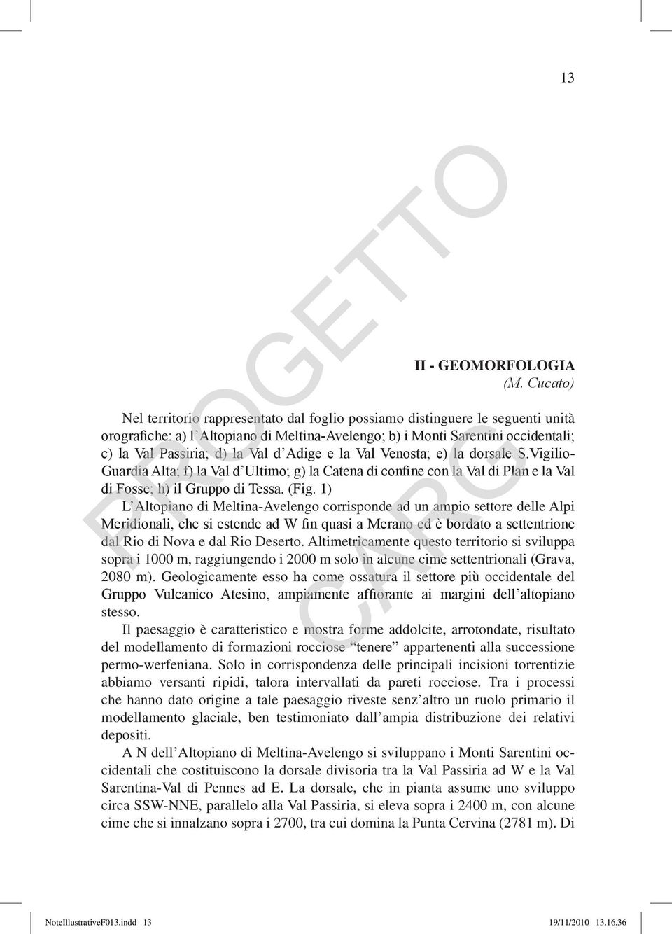 d Adige e la Val Venosta; e) la dorsale S.Vigilio- Guardia Alta; f) la Val d Ultimo; g) la Catena di confine con la Val di Plan e la Val di Fosse; h) il Gruppo di Tessa. (Fig.