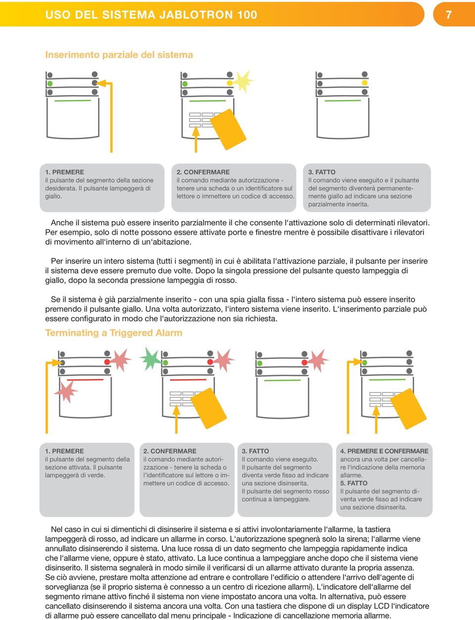 FATTO Il comando viene eseguito e il pulsante del segmento diventerà permanentemente giallo ad indicare una sezione parzialmente inserita.