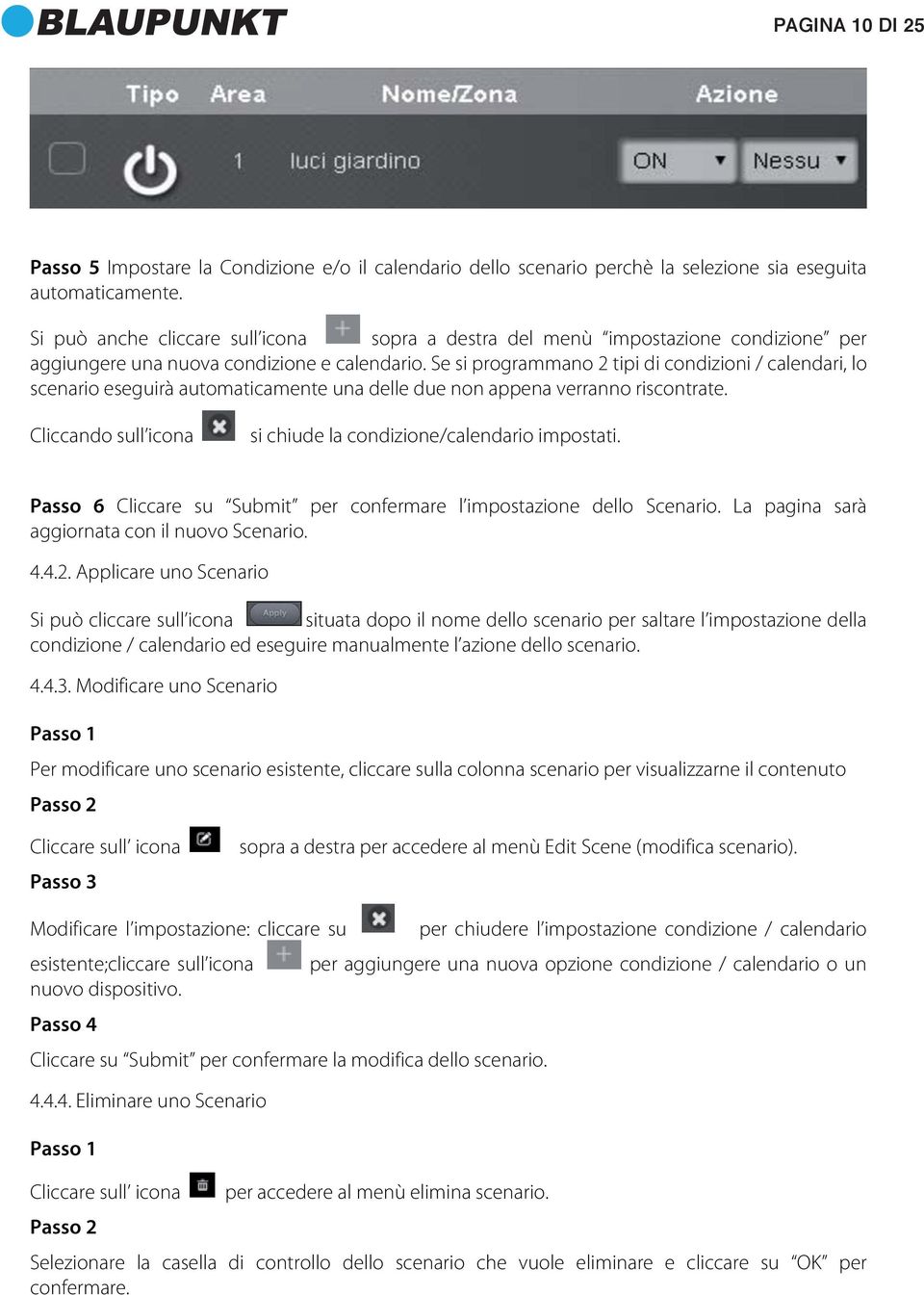 Se si programmano 2 tipi di condizioni / calendari, lo scenario eseguirà automaticamente una delle due non appena verranno riscontrate.